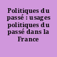 Politiques du passé : usages politiques du passé dans la France contemporaine