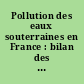 Pollution des eaux souterraines en France : bilan des connaissances, impacts et moyens de prévention
