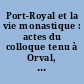 Port-Royal et la vie monastique : actes du colloque tenu à Orval, Belgique les 2 et 3 octobre 1987