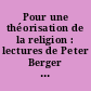Pour une théorisation de la religion : lectures de Peter Berger et des classiques de la sociologie moderne