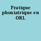 Pratique phoniatrique en ORL