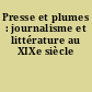 Presse et plumes : journalisme et littérature au XIXe siècle
