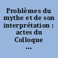Problèmes du mythe et de son interprétation : actes du Colloque de Chantilly (24-25 avril 1976)