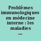 Problèmes immunologiques en médecine interne : les maladies auto-immunes, les transplantations d'organes