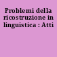 Problemi della ricostruzione in linguistica : Atti