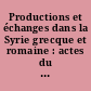 Productions et échanges dans la Syrie grecque et romaine : actes du colloque de Tours, juin 2003