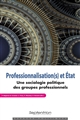 Professionnalisation(s) et Etat : une sociologie politique des groupes professionnels