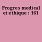 Progres medical et ethique : 161