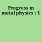 Progress in metal physics : 1