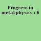 Progress in metal physics : 6