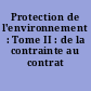 Protection de l'environnement : Tome II : de la contrainte au contrat