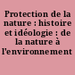 Protection de la nature : histoire et idéologie : de la nature à l'environnement