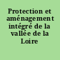 Protection et aménagement intégré de la vallée de la Loire