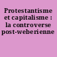 Protestantisme et capitalisme : la controverse post-weberienne