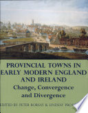 Provincial towns in early modern England and Ireland : change, convergence and divergence