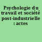 Psychologie du travail et société post-industrielle : actes