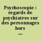 Psychoscopie : regards de psychiatres sur des personnages hors du commun