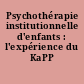 Psychothérapie institutionnelle d'enfants : l'expérience du KaPP