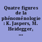 Quatre figures de la phénoménologie : K. Jaspers, M. Heidegger, J.-P. Sartre, M. Henry