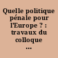 Quelle politique pénale pour l'Europe ? : travaux du colloque international, Fondation Royaumont, 23 et 24 octobre 1992