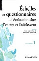 Questionnaires et échelles d'évaluation de l'enfant et de l'adolescent : Volume 1