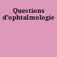 Questions d'ophtalmologie