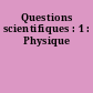 Questions scientifiques : 1 : Physique