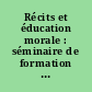 Récits et éducation morale : séminaire de formation de formateurs "Éducation civique et modernité", 2001-2003