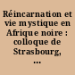 Réincarnation et vie mystique en Afrique noire : colloque de Strasbourg, 16-18 mai 1963