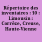 Répertoire des inventaires : 10 : Limousin : Corrèze, Creuse, Haute-Vienne