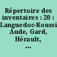 Répertoire des inventaires : 20 : Languedoc-Roussillon: Aude, Gard, Hérault, Lozère, Pyrénées-Orientales, [bibliographie arrêtée en janvier 1972]
