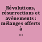 Révolutions, résurrections et avènements : mélanges offerts à Mr le Prof. Paul Viallaneix
