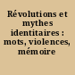 Révolutions et mythes identitaires : mots, violences, mémoire