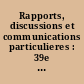 Rapports, discussions et communications particulieres : 39e session : 1