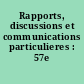 Rapports, discussions et communications particulieres : 57e session
