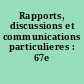 Rapports, discussions et communications particulieres : 67e session