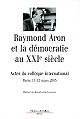 Raymond Aron et la démocratie au XXIe siècle : centenaire de la naissance de Raymond Aron : actes du colloque international de Paris tenu les 11 et 12 mars 2005 à l'Ecole des Hautes Etudes en Sciences Sociales