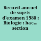 Recueil annuel de sujets d'examen 1980 : Biologie : bac... section D