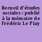 Recueil d'études sociales : publié à la mémoire de Frédéric Le Play