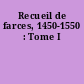 Recueil de farces, 1450-1550 : Tome I