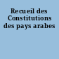 Recueil des Constitutions des pays arabes