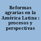 Reformas agrarias en la América Latina : procesos y perspectivas