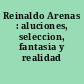 Reinaldo Arenas : aluciones, seleccion, fantasia y realidad