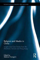 Religion and media in China : insights and case studies from the mainland, Taiwan, and Hong Kong