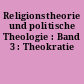 Religionstheorie und politische Theologie : Band 3 : Theokratie