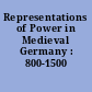 Representations of Power in Medieval Germany : 800-1500