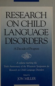 Research on child language disorders : a decade of progress : a volume marking the tenth anniversary of the Wisconsin symposium for research on child language disorders