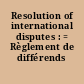 Resolution of international disputes : = Règlement de différends internationaux