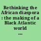 Rethinking the African diaspora : the making of a Black Atlantic world in the Bight of Benin and Brazil