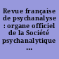 Revue française de psychanalyse : organe officiel de la Société psychanalytique de Paris
